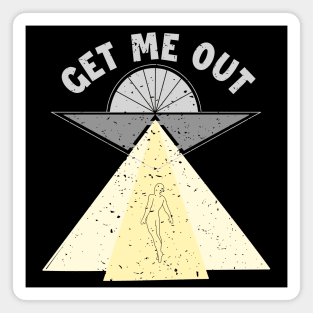 Get Me Out Extraterrestrial Ufo Conspiracy Alien Lover Alien Magnet